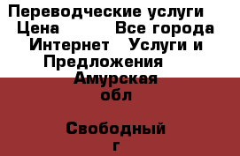 Переводческие услуги  › Цена ­ 300 - Все города Интернет » Услуги и Предложения   . Амурская обл.,Свободный г.